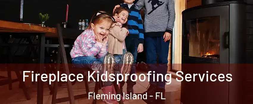  Fireplace Kidsproofing Services Fleming Island - FL