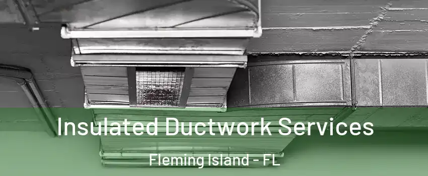  Insulated Ductwork Services Fleming Island - FL