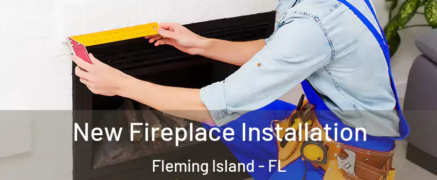  New Fireplace Installation Fleming Island - FL